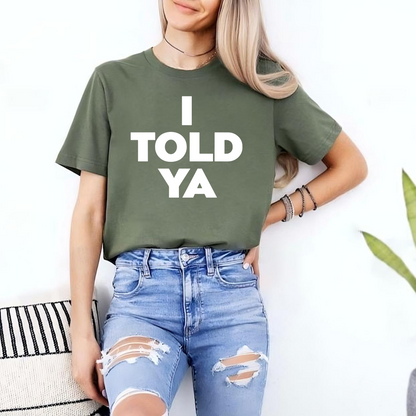 I Told Ya T-Shirt