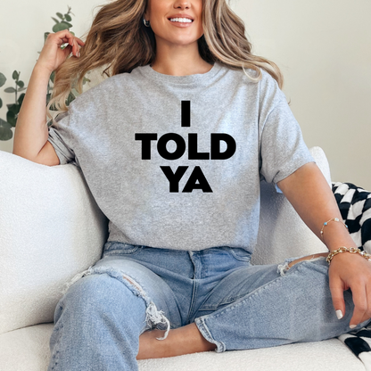 I Told Ya T-Shirt